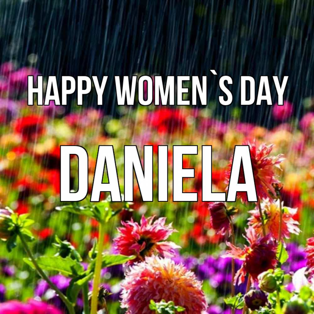 Greetings card с именем, Daniela happy women`s day цветы под дождиком к международному женскому дню Greetings with text for free download 